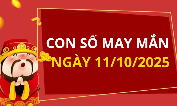 Con số may mắn hôm nay 11/10/2025 theo tuổi: Số hay có lộc ngay