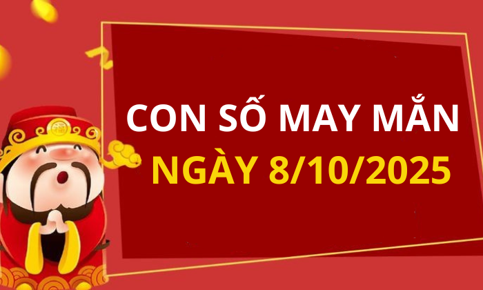 Con số may mắn hôm nay 8/10/2025 theo tuổi: Xem số hay có lộc ngay