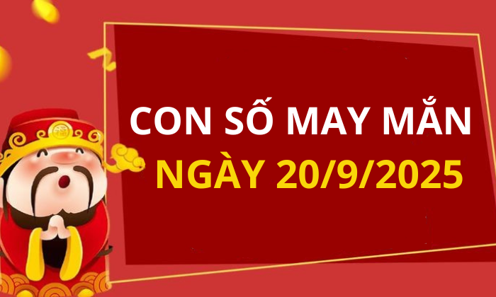 Con số may mắn hôm nay 20/9/2025 theo tuổi: Xem số vàng hợp tuổi bạn