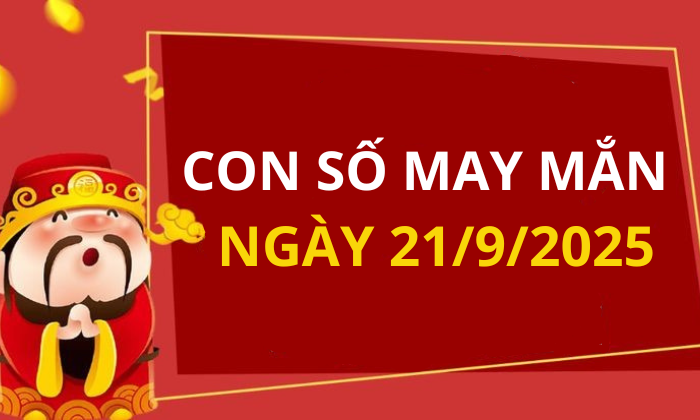 Con số may mắn hôm nay 21/9/2025 theo tuổi: Số đắc lộc cho tuổi của bạn