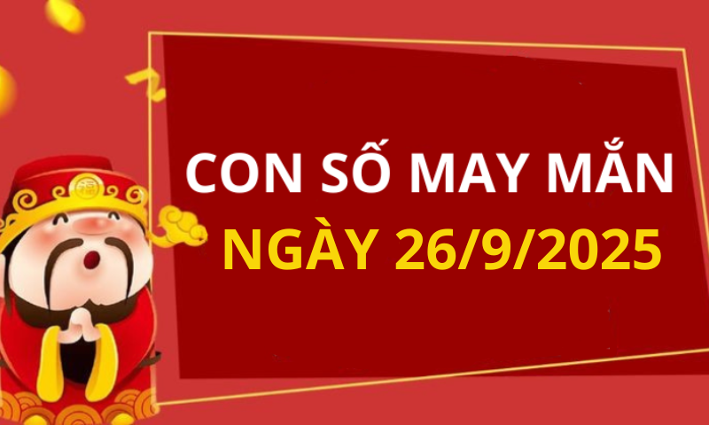 Con số may mắn hôm nay 26/9/2025 theo tuổi: Số thu hút tài lộc