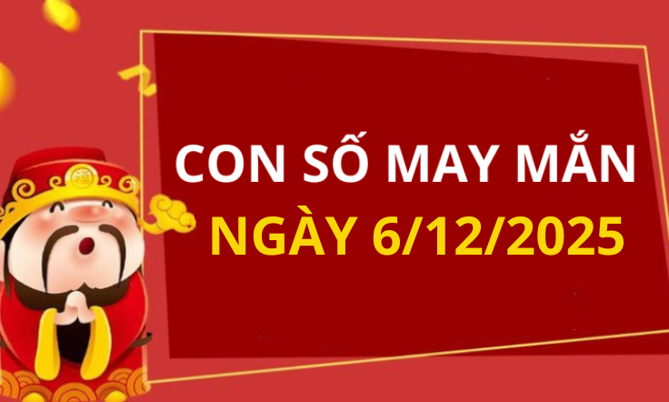 Con số may mắn hôm nay 6/12/2025 theo tuổi: Chọn số đón lộc