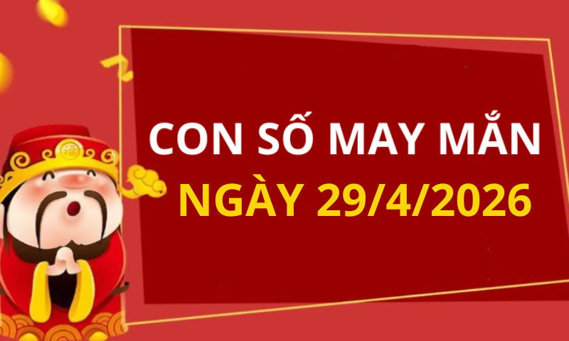 Con số may mắn hôm nay 29/4/2026 theo từng tuổi: Số thu hút tài lộc