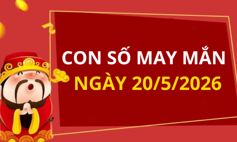 Con số may mắn hôm nay 20/5/2026 theo từng tuổi: Chọn số đổi vận chi tiết nhất